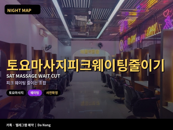 다낭 토요 마사지 피크 웨이팅 줄이는 법 시간대 권역 사전확정 조합