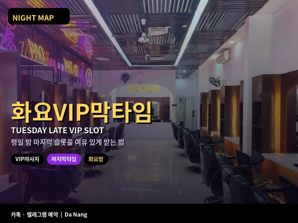 다낭 화요 VIP마사지 마지막 타임 예약 마감 전 입장 시각 샤워 담당 배정
